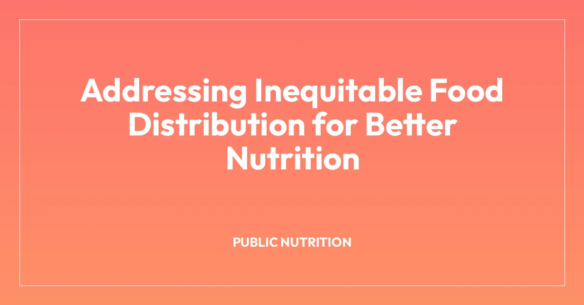 Addressing Inequitable Food Distribution for Better Nutrition