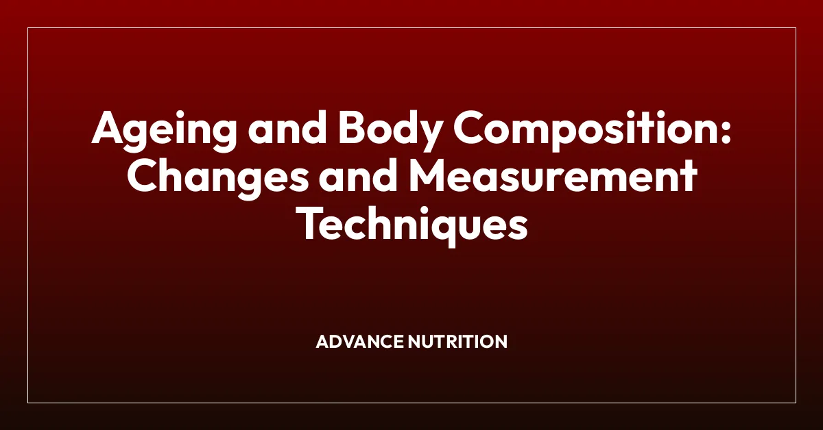 Ageing and Body Composition: Changes and Measurement Techniques