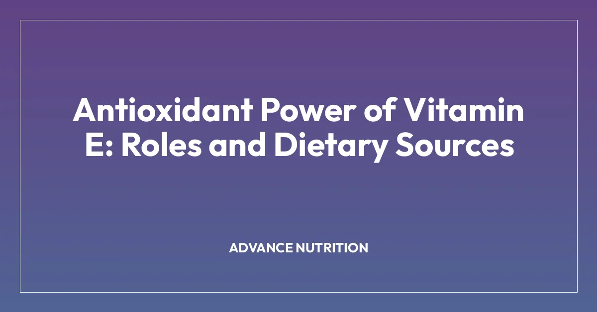 Antioxidant Power of Vitamin E: Roles and Dietary Sources