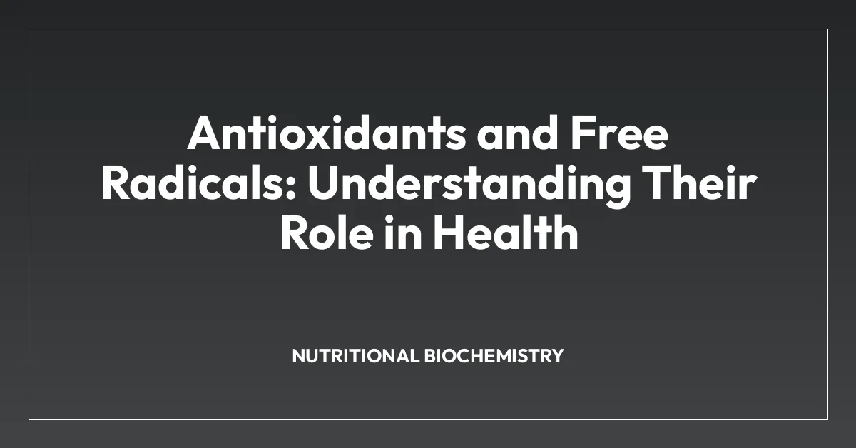 Antioxidants and Free Radicals: Understanding Their Role in Health