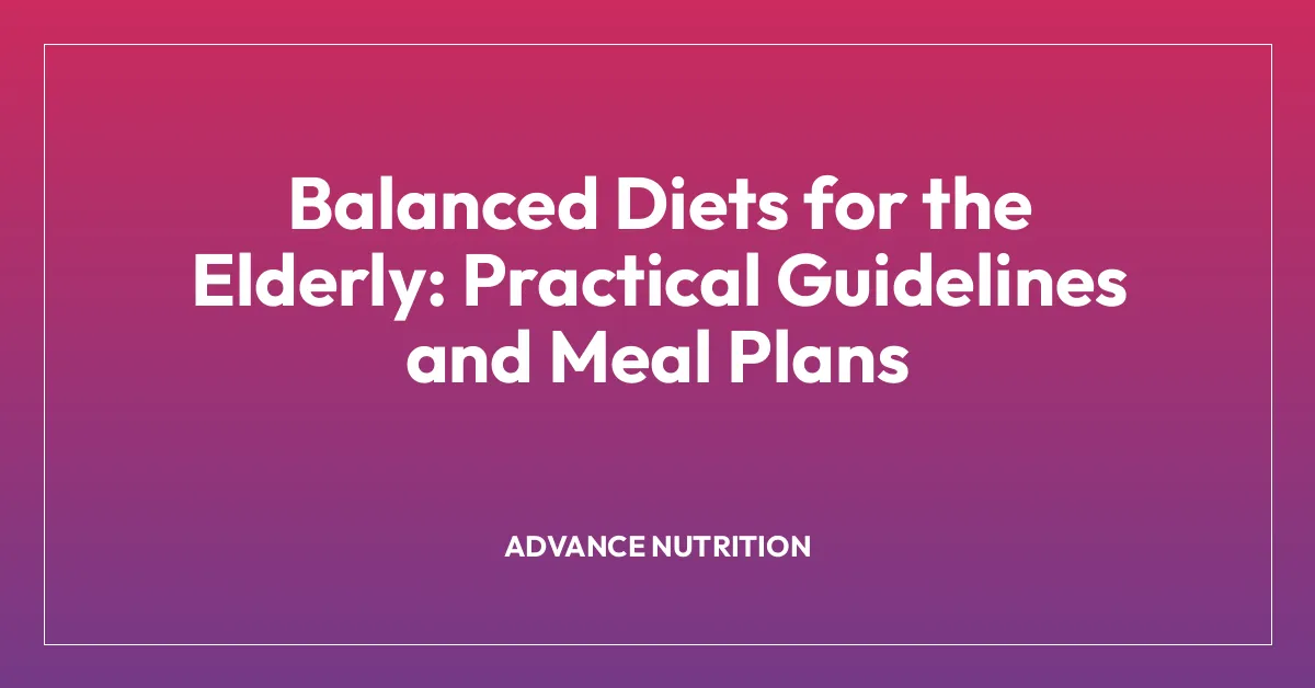 Balanced Diets for the Elderly: Practical Guidelines and Meal Plans