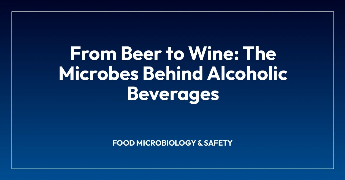 From Beer to Wine: The Microbes Behind Alcoholic Beverages