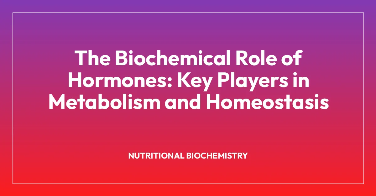 The Biochemical Role of Hormones: Key Players in Metabolism and Homeostasis