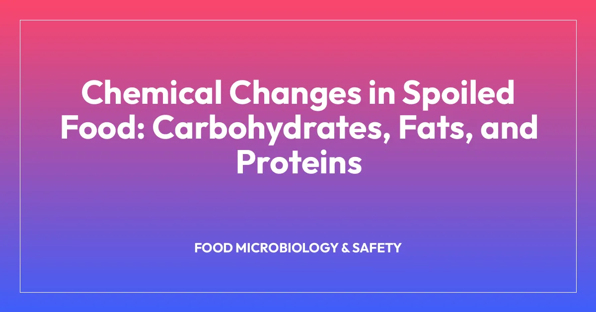 Chemical Changes in Spoiled Food: Carbohydrates, Fats, and Proteins