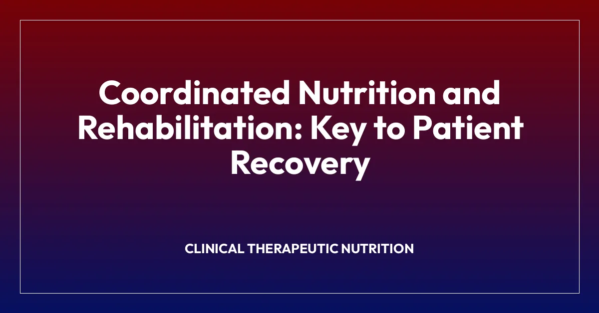 Coordinated Nutrition and Rehabilitation: Key to Patient Recovery