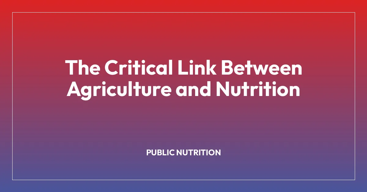 The Critical Link Between Agriculture and Nutrition