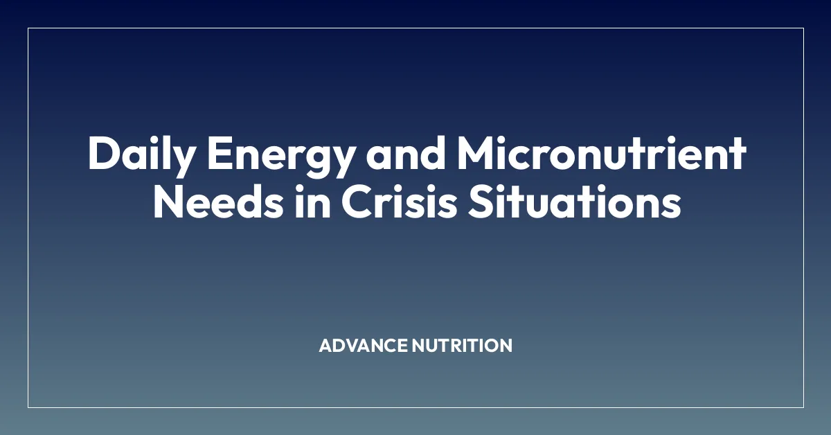 Daily Energy and Micronutrient Needs in Crisis Situations