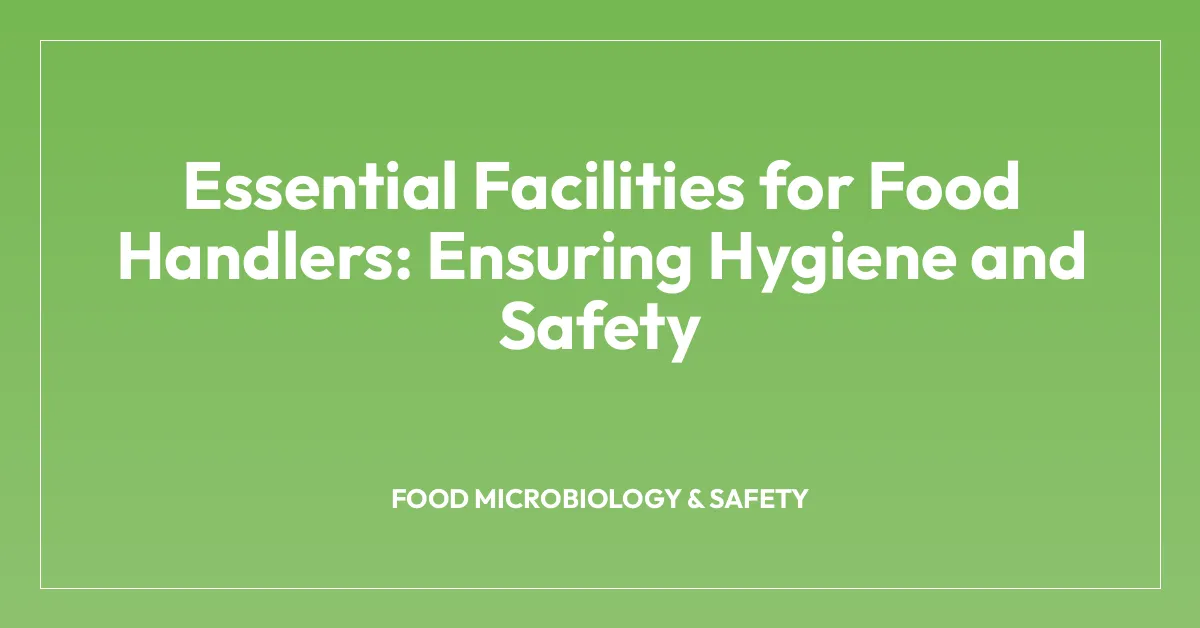 Essential Facilities for Food Handlers: Ensuring Hygiene and Safety