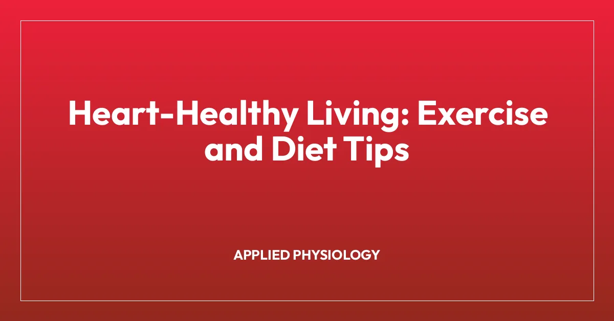 Heart-Healthy Living: Exercise and Diet Tips