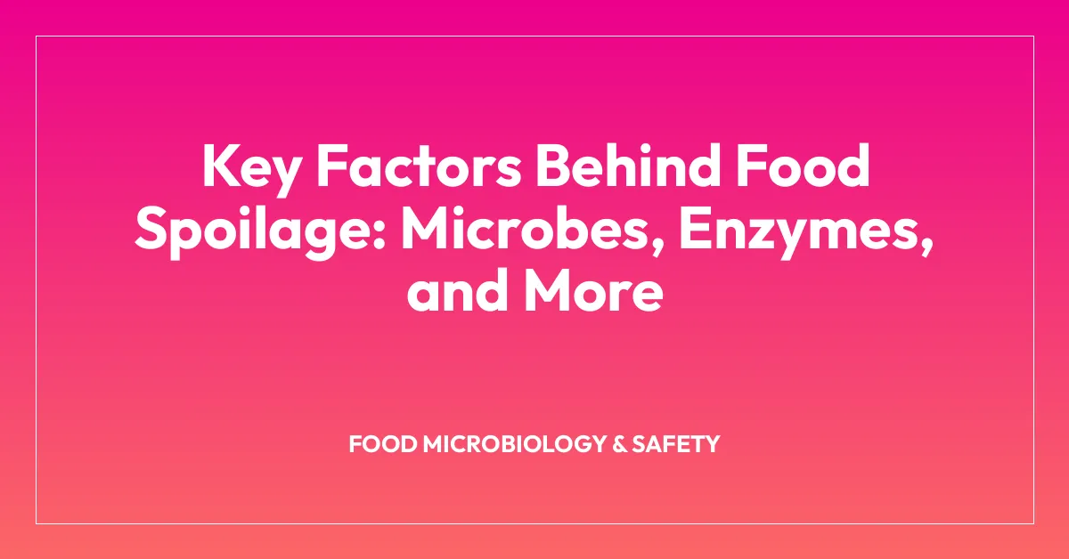 Key Factors Behind Food Spoilage: Microbes, Enzymes, and More