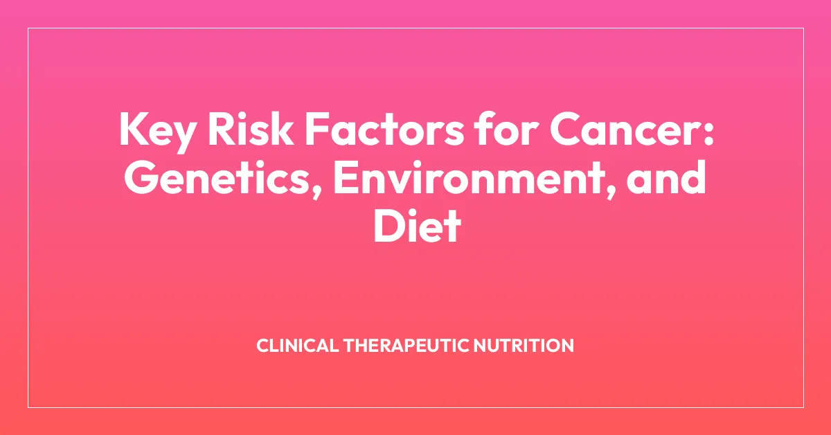 Key Risk Factors for Cancer: Genetics, Environment, and Diet