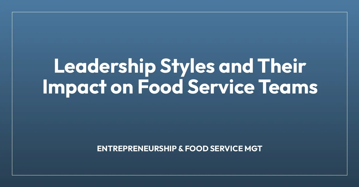 Leadership Styles and Their Impact on Food Service Teams