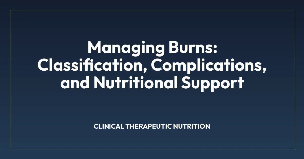 Managing Burns: Classification, Complications, and Nutritional Support