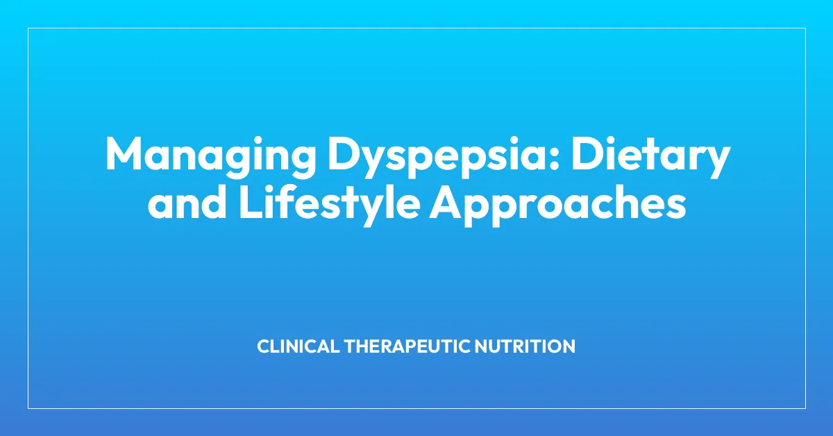 Managing Dyspepsia: Dietary and Lifestyle Approaches