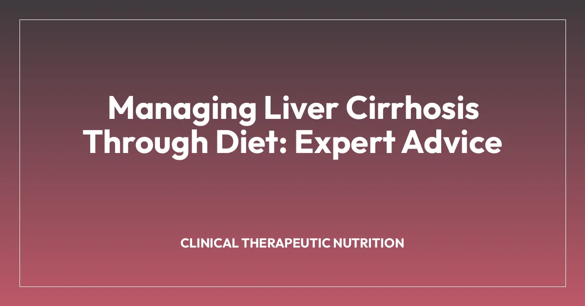 Managing Liver Cirrhosis Through Diet: Expert Advice