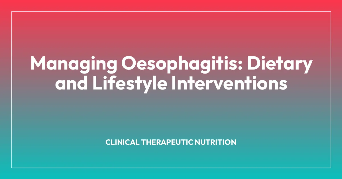 Managing Oesophagitis: Dietary and Lifestyle Interventions