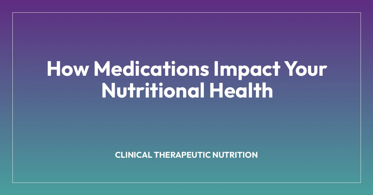 How Medications Impact Your Nutritional Health