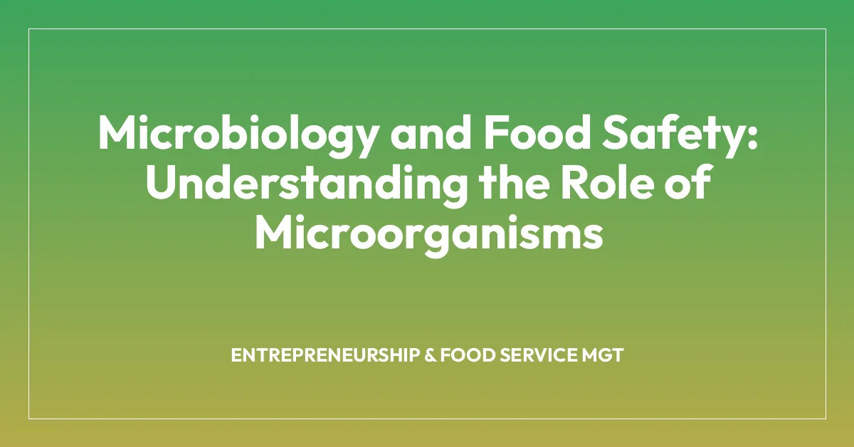 Microbiology and Food Safety: Understanding the Role of Microorganisms