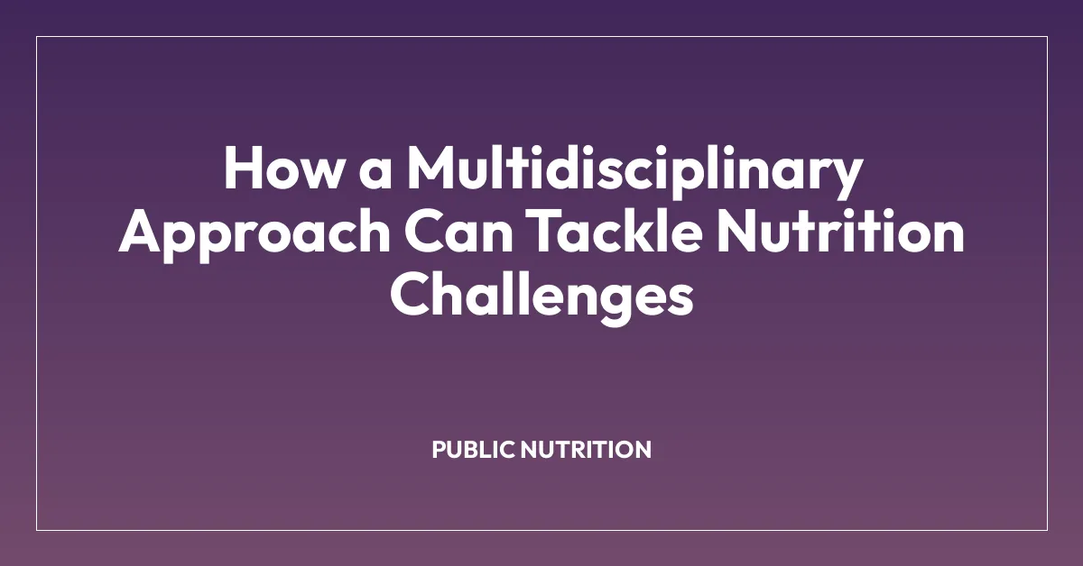 How a Multidisciplinary Approach Can Tackle Nutrition Challenges