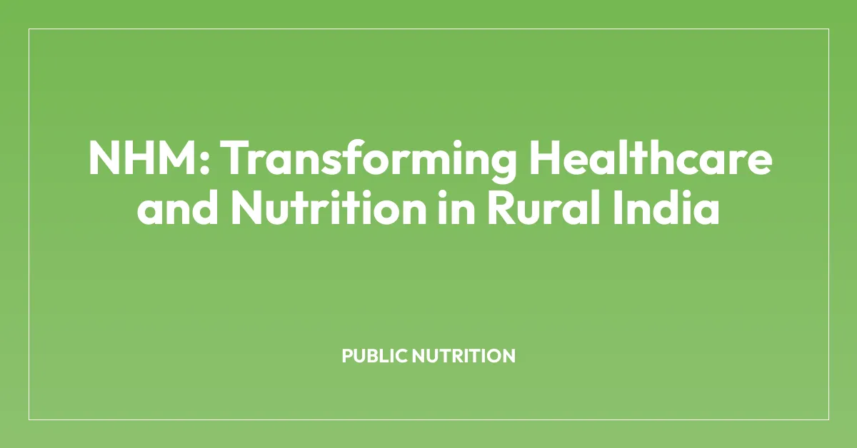 NHM: Transforming Healthcare and Nutrition in Rural India
