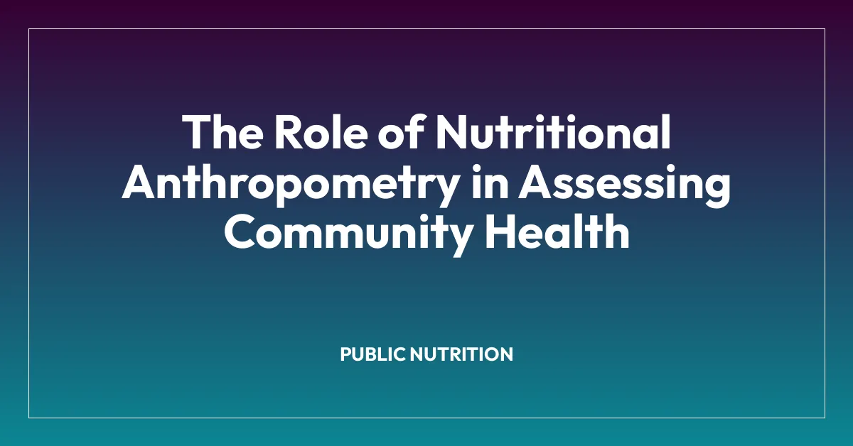 The Role of Nutritional Anthropometry in Assessing Community Health