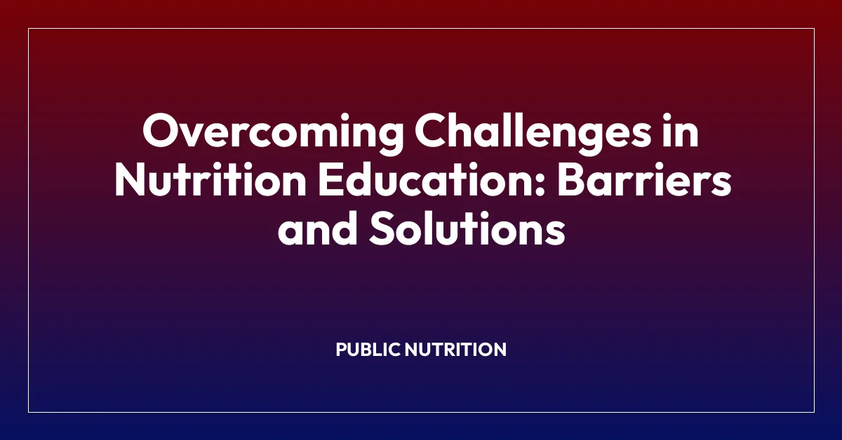 Overcoming Challenges in Nutrition Education: Barriers and Solutions