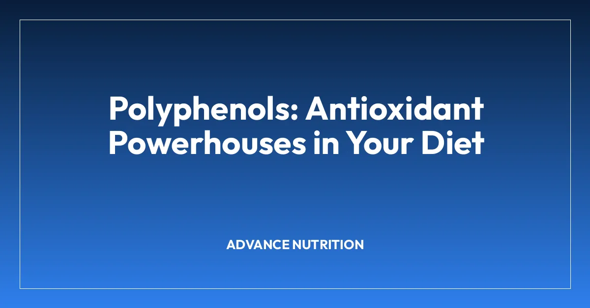 Polyphenols: Antioxidant Powerhouses in Your Diet