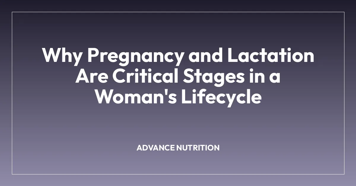 Why Pregnancy and Lactation Are Critical Stages in a Woman’s Lifecycle