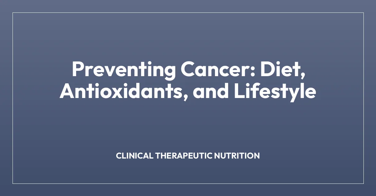 Preventing Cancer: Diet, Antioxidants, and Lifestyle