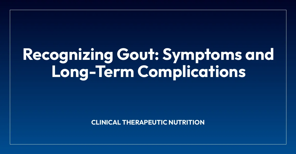 Recognizing Gout: Symptoms and Long-Term Complications