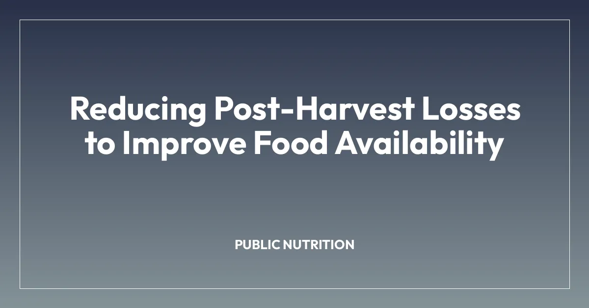 Reducing Post-Harvest Losses to Improve Food Availability