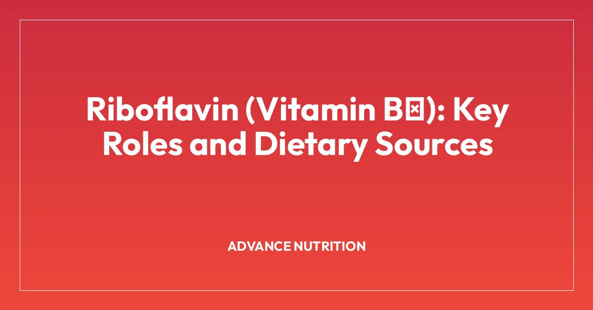 Riboflavin (Vitamin B₂): Key Roles and Dietary Sources