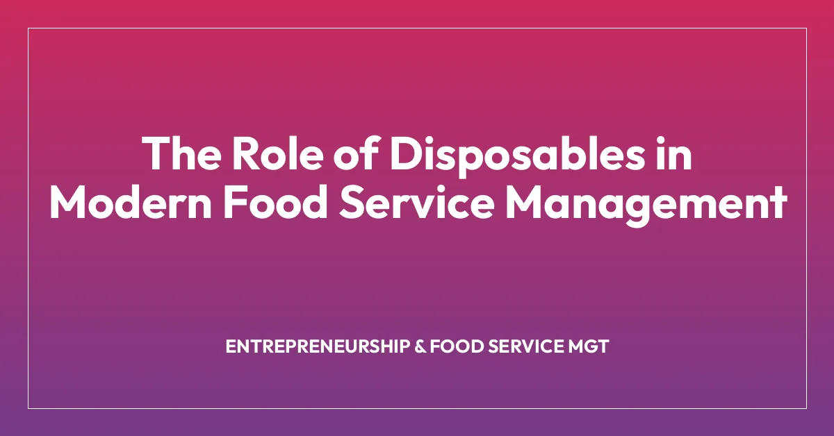The Role of Disposables in Modern Food Service Management
