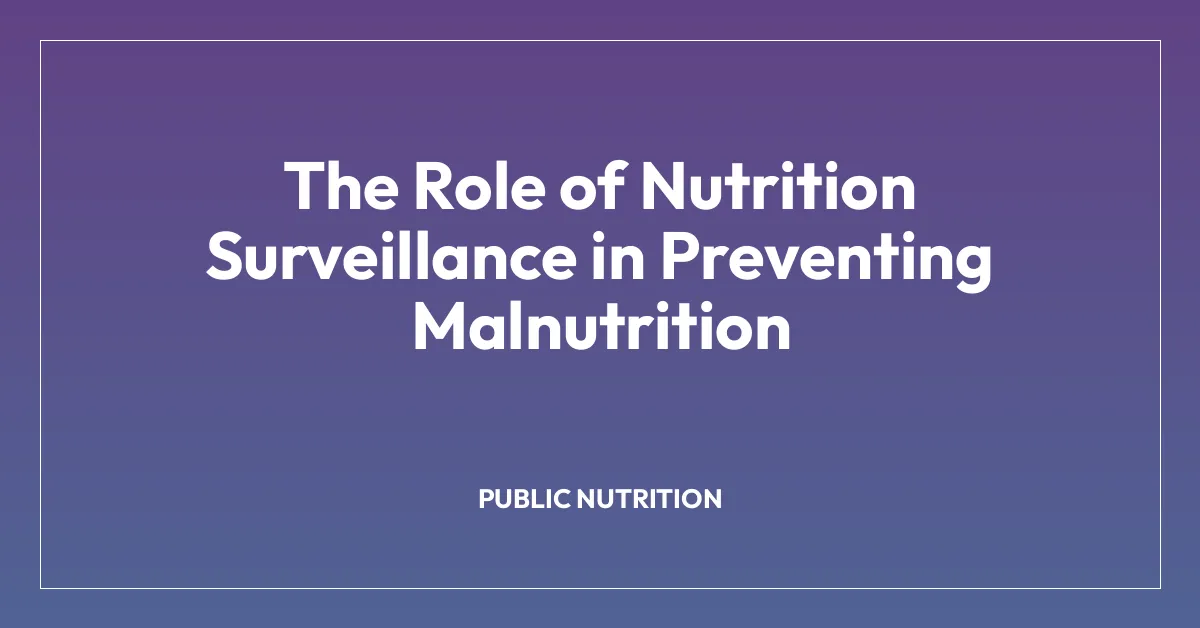 The Role of Nutrition Surveillance in Preventing Malnutrition