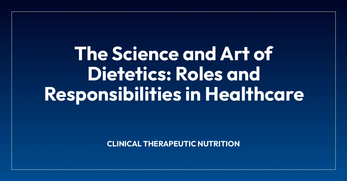 The Science and Art of Dietetics: Roles and Responsibilities in Healthcare