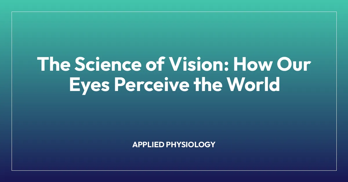 The Science of Vision: How Our Eyes Perceive the World