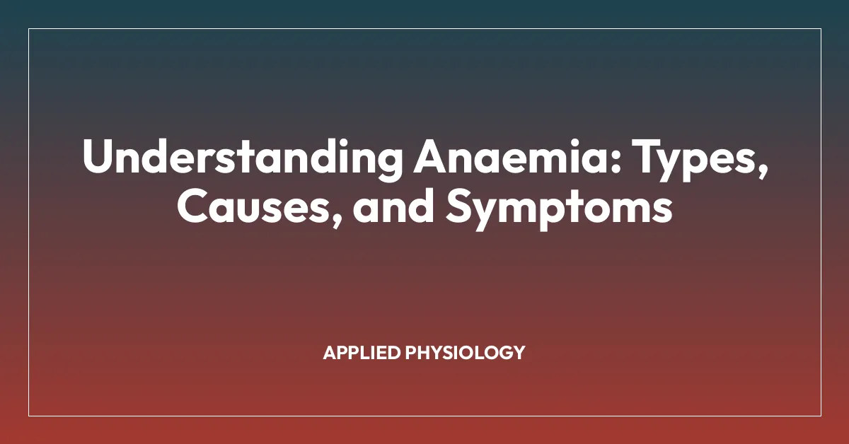 Understanding Anaemia: Types, Causes, and Symptoms