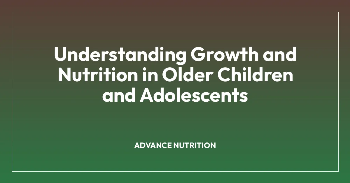 Understanding Growth and Nutrition in Older Children and Adolescents