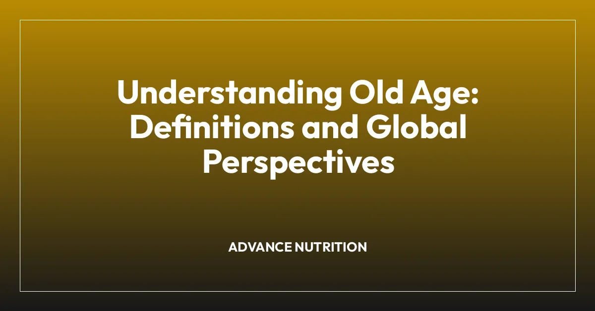 Understanding Old Age: Definitions and Global Perspectives