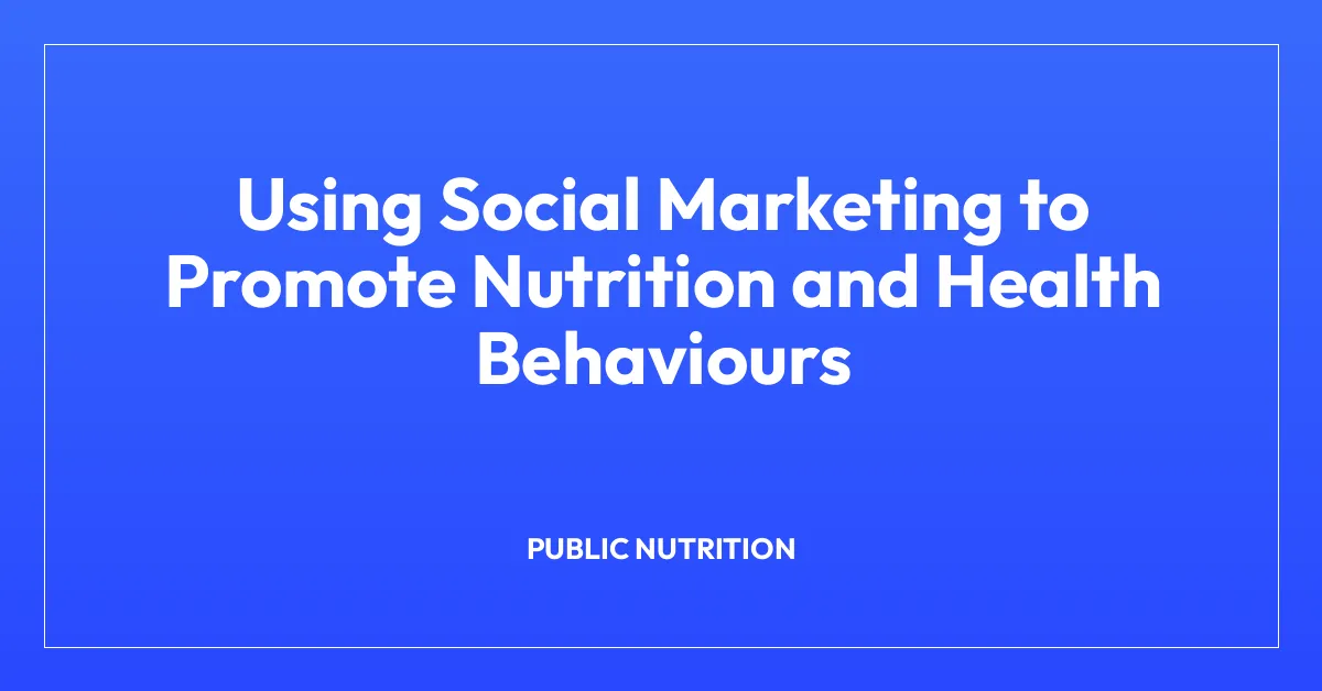 Using Social Marketing to Promote Nutrition and Health Behaviours