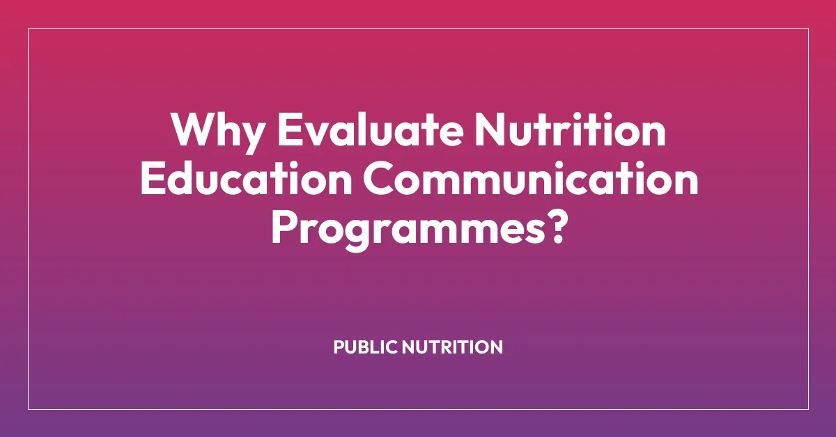 Why Evaluate Nutrition Education Communication Programmes?